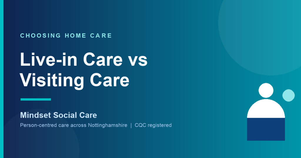 Live-in care vs visiting care comparison from Mindset Social Care in Nottinghamshire